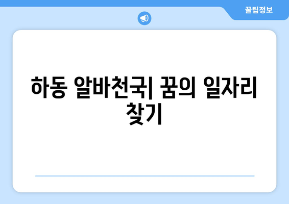 하동 알바천국| 꿈의 일자리 찾기