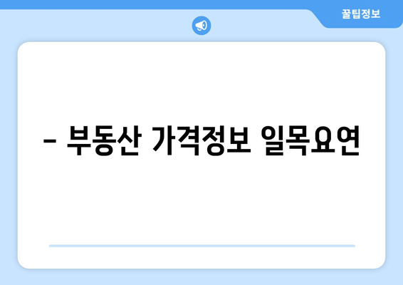 - 부동산 가격정보 일목요연