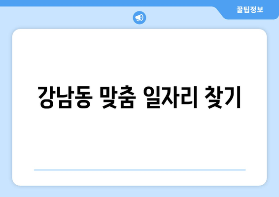 강남동 맞춤 일자리 찾기
