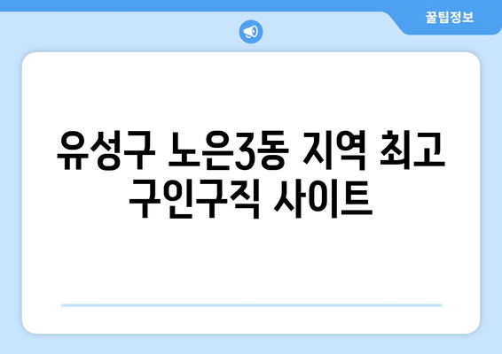 유성구 노은3동 지역 최고 구인구직 사이트