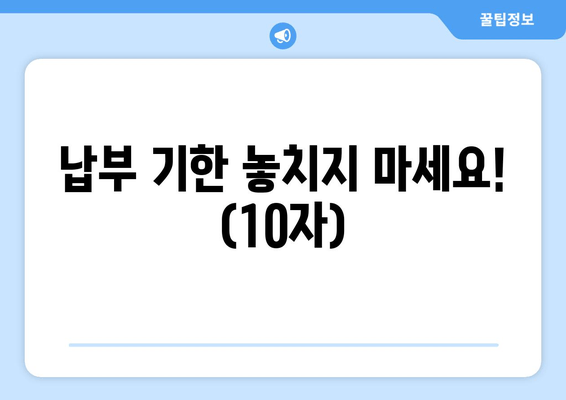 납부 기한 놓치지 마세요! (10자)