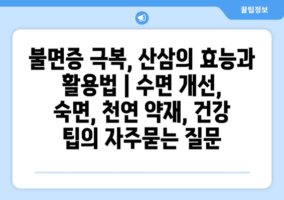 불면증 극복, 산삼의 효능과 활용법 | 수면 개선, 숙면, 천연 약재, 건강 팁