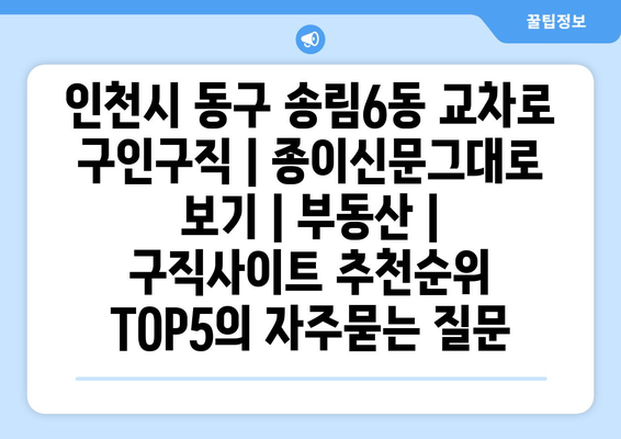 인천시 동구 송림6동 교차로 구인구직 | 종이신문그대로 보기 | 부동산 | 구직사이트 추천순위 TOP5