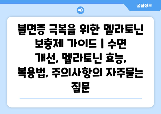 불면증 극복을 위한 멜라토닌 보충제 가이드 | 수면 개선, 멜라토닌 효능, 복용법, 주의사항