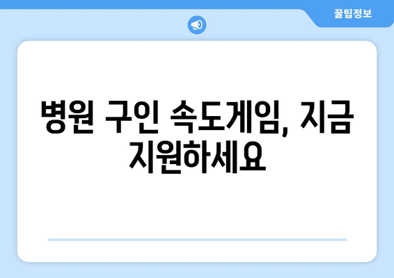 병원 구인 속도게임, 지금 지원하세요