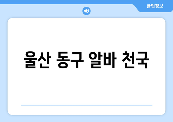 울산 동구 알바 천국