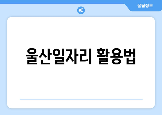 울산일자리 활용법