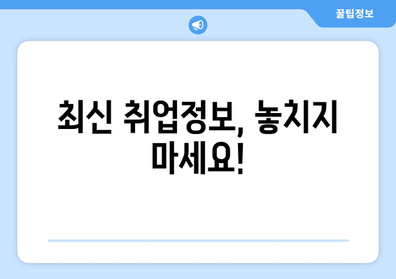 최신 취업정보, 놓치지 마세요!