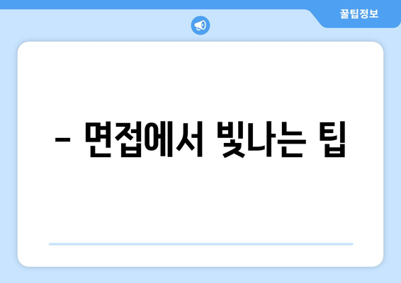 - 면접에서 빛나는 팁