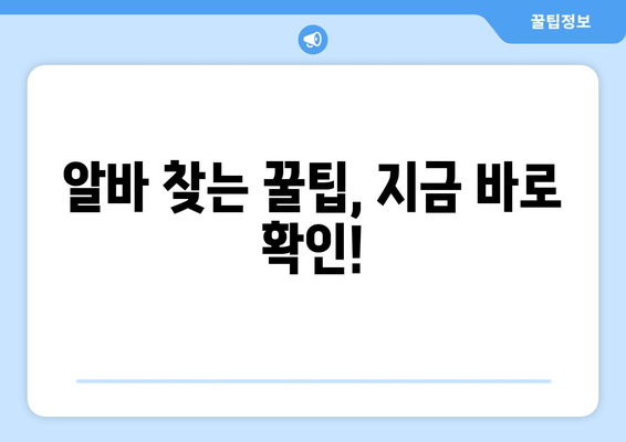 알바 찾는 꿀팁, 지금 바로 확인!