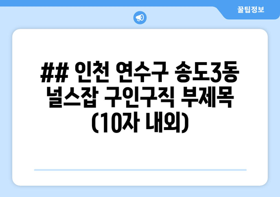 ## 인천 연수구 송도3동 널스잡 구인구직 부제목 (10자 내외)