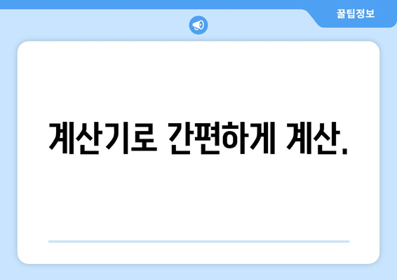 계산기로 간편하게 계산.