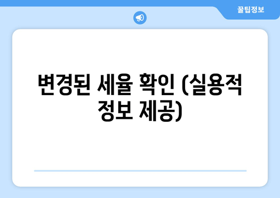 변경된 세율 확인 (실용적 정보 제공)