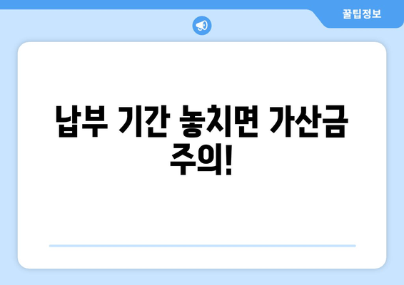 납부 기간 놓치면 가산금 주의!