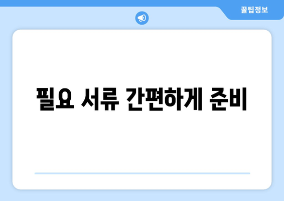 필요 서류 간편하게 준비