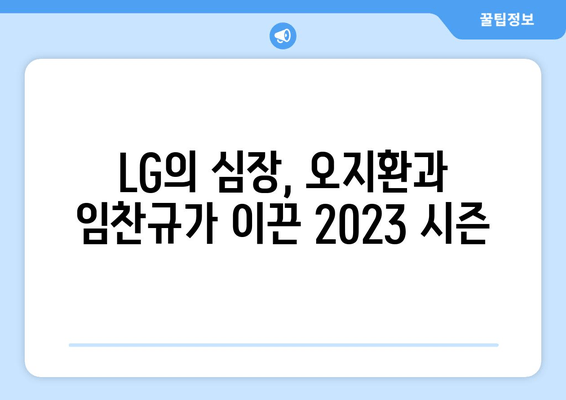 LG 오지환과 임찬규, 팀 승리를 향한 뜨거운 질주 | LG 트윈스, 오지환, 임찬규, 2023시즌