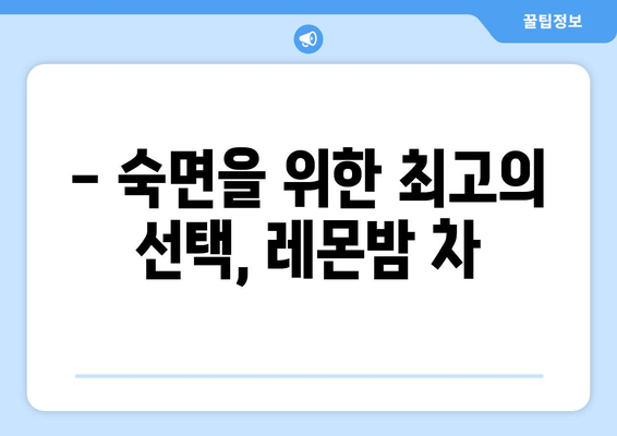 레몬밤 차, 숙면을 위한 당신의 선택 | 수면 개선, 레몬밤 차 효능, 숙면 차 효과