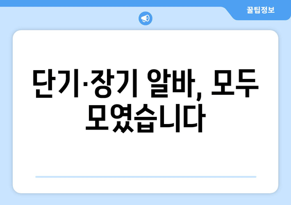 단기·장기 알바, 모두 모였습니다
