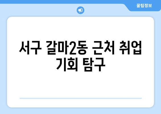 서구 갈마2동 근처 취업 기회 탐구