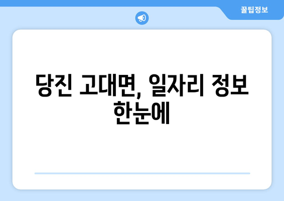 당진 고대면, 일자리 정보 한눈에