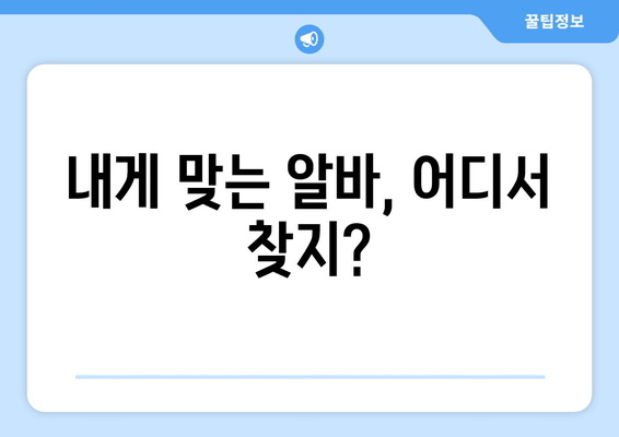 내게 맞는 알바, 어디서 찾지?