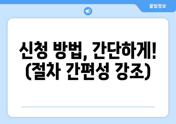 신청 방법, 간단하게! (절차 간편성 강조)