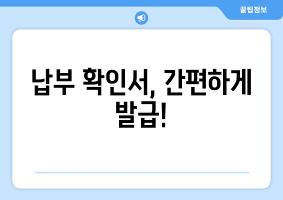 납부 확인서, 간편하게 발급!
