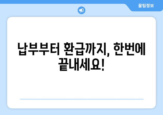 납부부터 환급까지, 한번에 끝내세요!