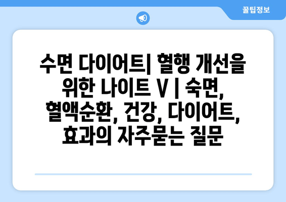 수면 다이어트| 혈행 개선을 위한 나이트 V | 숙면, 혈액순환, 건강, 다이어트, 효과