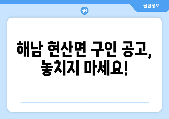 해남 현산면 구인 공고, 놓치지 마세요!