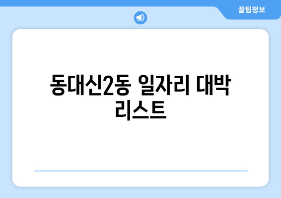 동대신2동 일자리 대박 리스트