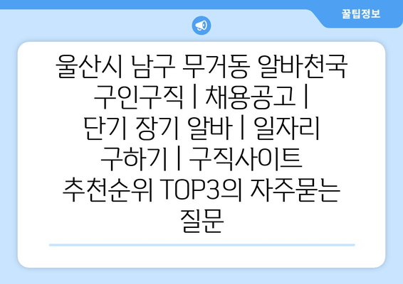 울산시 남구 무거동 알바천국 구인구직 | 채용공고 | 단기 장기 알바 | 일자리 구하기 | 구직사이트 추천순위 TOP3