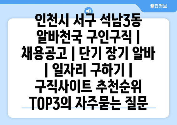 인천시 서구 석남3동 알바천국 구인구직 | 채용공고 | 단기 장기 알바 | 일자리 구하기 | 구직사이트 추천순위 TOP3
