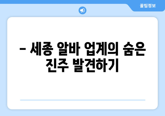 - 세종 알바 업계의 숨은 진주 발견하기