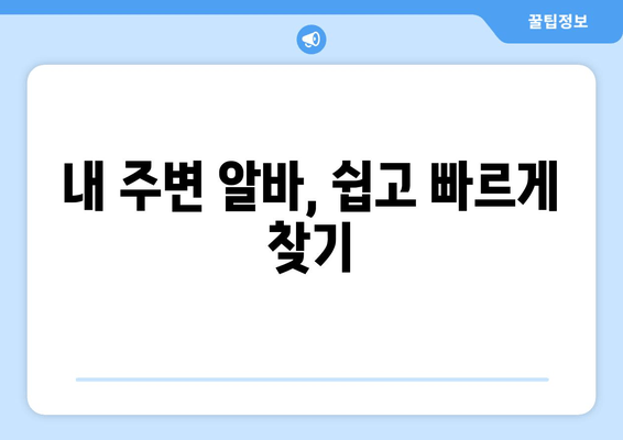 내 주변 알바, 쉽고 빠르게 찾기