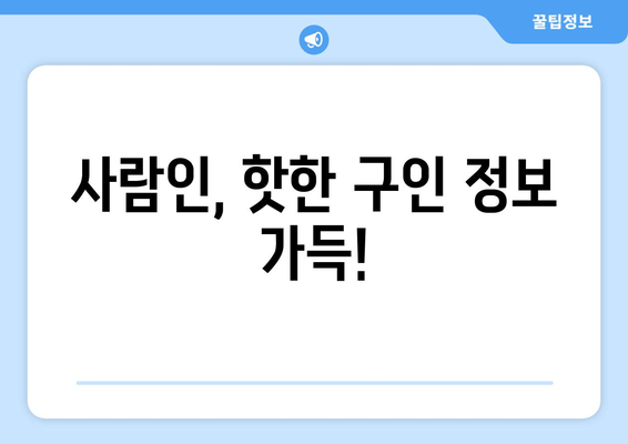 사람인, 핫한 구인 정보 가득!