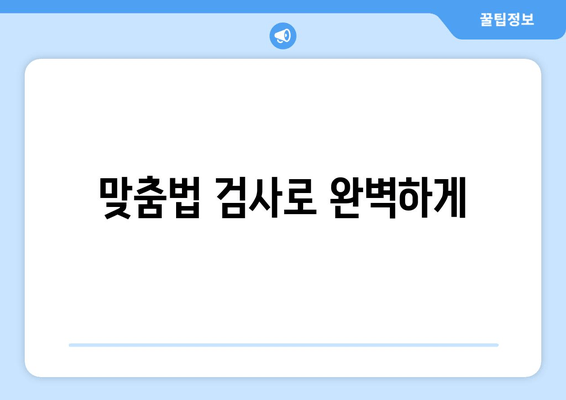 맞춤법 검사로 완벽하게