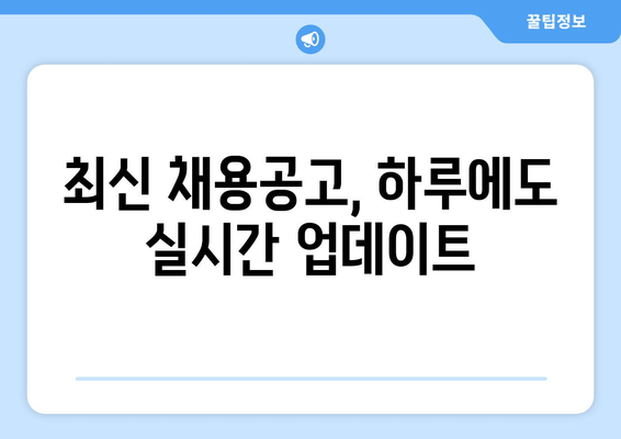 최신 채용공고, 하루에도 실시간 업데이트