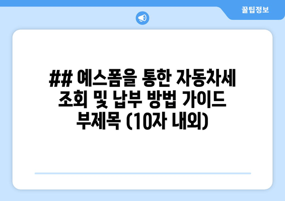 ## 예스폼을 통한 자동차세 조회 및 납부 방법 가이드 부제목 (10자 내외)