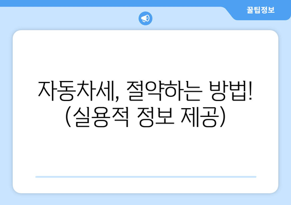 자동차세, 절약하는 방법! (실용적 정보 제공)