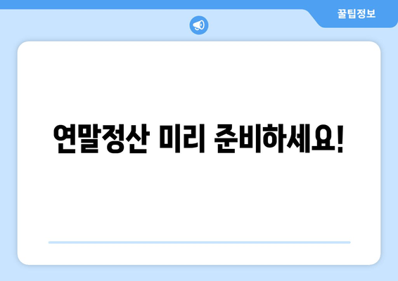 연말정산 미리 준비하세요!