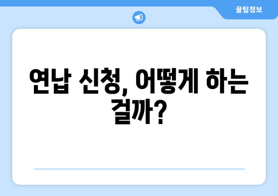 연납 신청, 어떻게 하는 걸까?