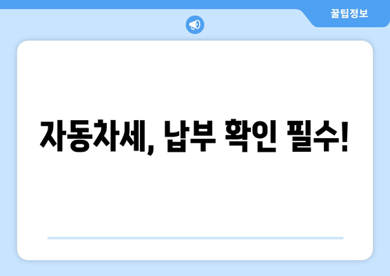 자동차세, 납부 확인 필수!