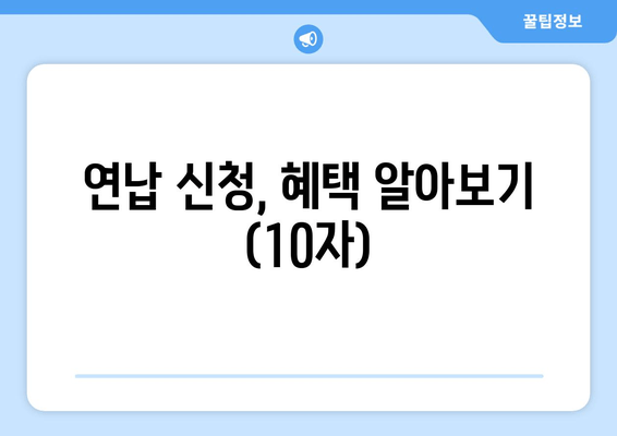 연납 신청, 혜택 알아보기 (10자)