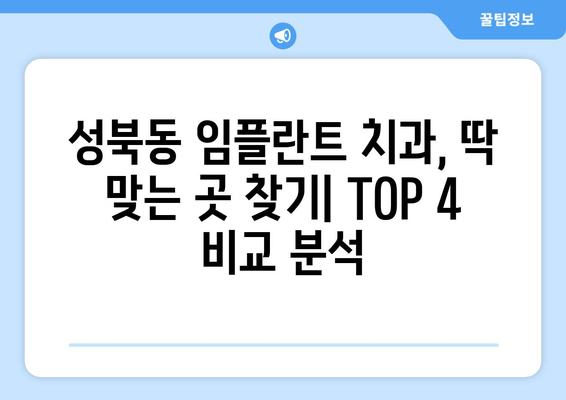 서울 성북구 성북동 임플란트 치과 추천 TOP 4| 가격 비교, 장단점 분석, 후기까지! | 저렴한곳, 유명한곳, 비급여 진료 가격 정보