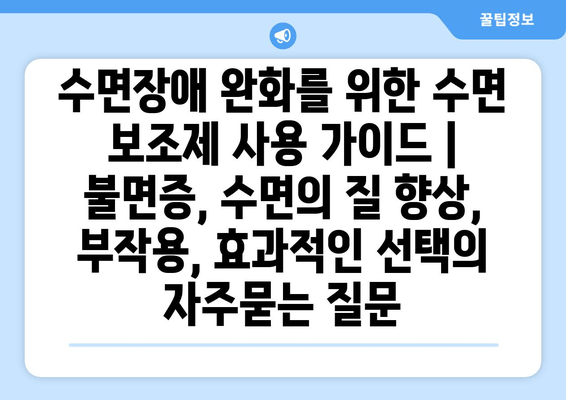 수면장애 완화를 위한 수면 보조제 사용 가이드 | 불면증, 수면의 질 향상, 부작용, 효과적인 선택