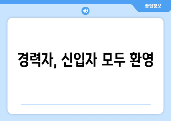 경력자, 신입자 모두 환영