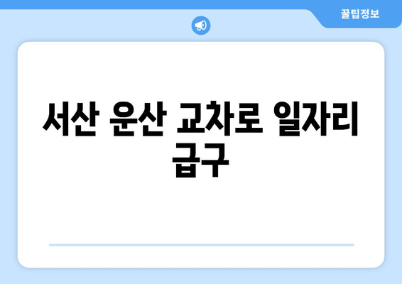 서산 운산 교차로 일자리 급구