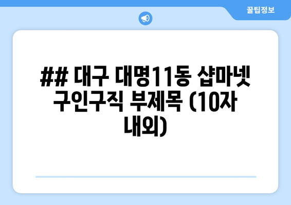 ## 대구 대명11동 샵마넷 구인구직 부제목 (10자 내외)