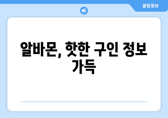 알바몬, 핫한 구인 정보 가득
